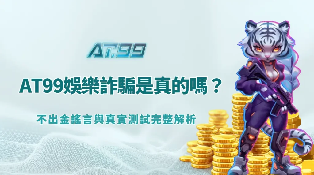 AT99娛樂城詐騙是真的嗎？不出金謠言與真實測試完整解析