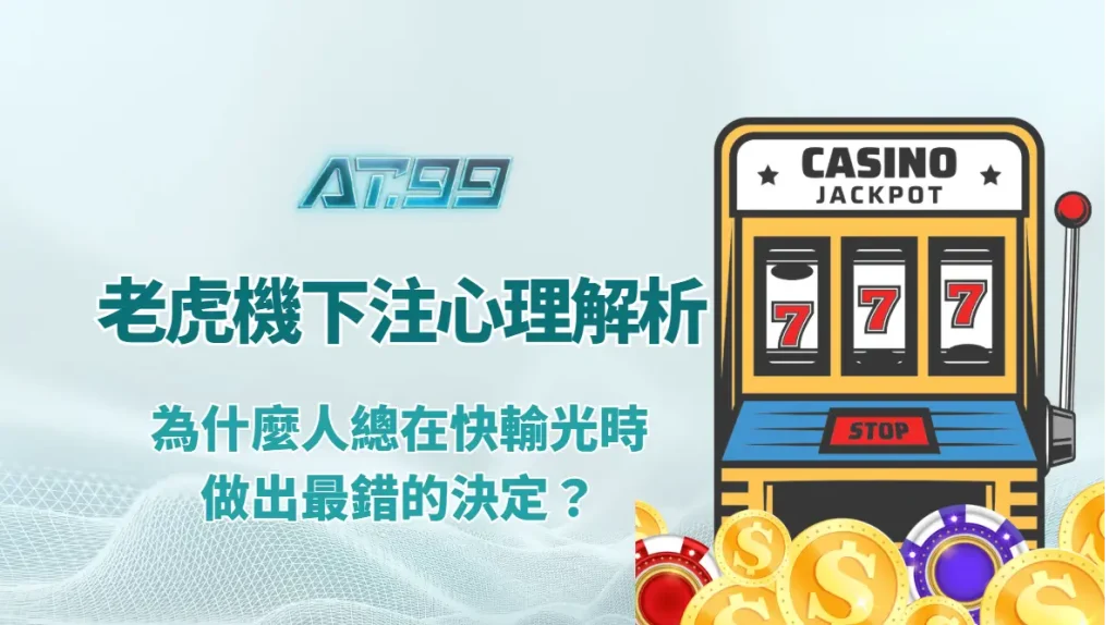 老虎機下注心理學解析：為什麼人總在快輸光時，做出最錯的決定？｜AT99娛樂城