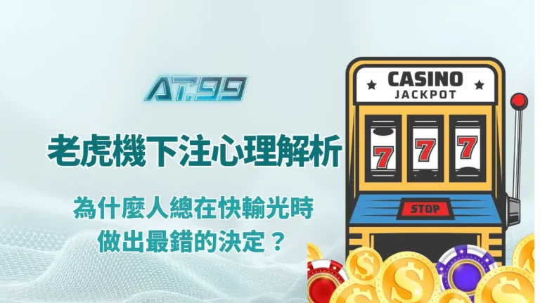 老虎機下注心理學解析：為什麼人總在快輸光時，做出最錯的決定？｜AT99娛樂城