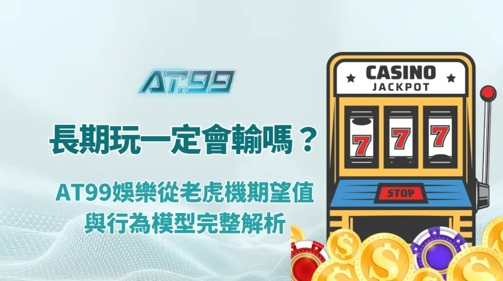 老虎機長期玩一定會輸嗎？AT99娛樂從期望值與行為模型完整解析