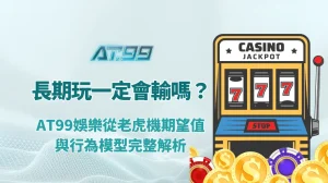 老虎機長期玩一定會輸嗎？AT99娛樂從期望值與行為模型完整解析