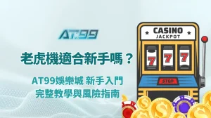 老虎機適合新手嗎？AT99娛樂城 新手入門完整教學與風險指南