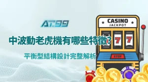 中波動老虎機有哪些特徵？平衡型結構設計完整解析｜AT99娛樂城